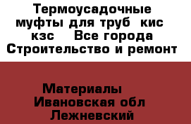 Термоусадочные муфты для труб. кис. кзс. - Все города Строительство и ремонт » Материалы   . Ивановская обл.,Лежневский р-н